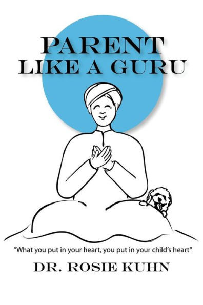 Parent Like A Guru: What You Put In Your Heart You Put In Your Child'S Heart