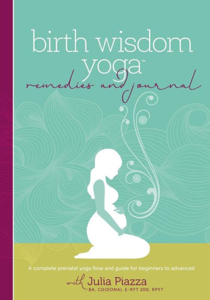 Birth Wisdom Yoga Remedies & Journal: A Complete Prenatal Yoga Flow And Guide For The Beginner To Advanced