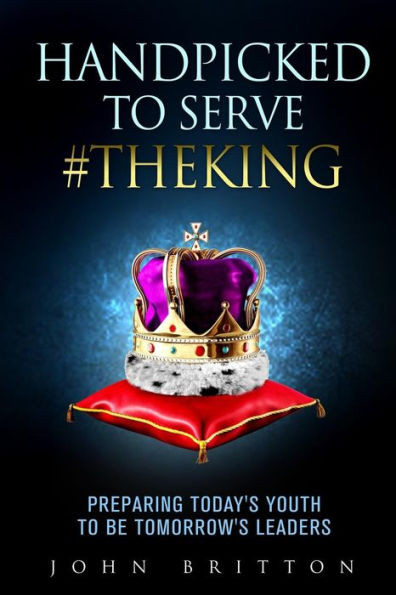 Handpicked To Serve #Theking: Preparing Today'S Youth To Be Tomorrow'S Leaders