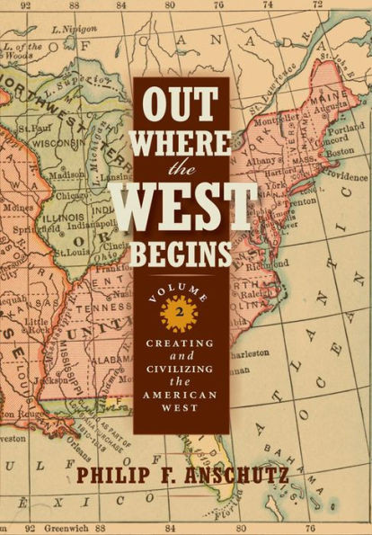Out Where The West Begins, Volume 2: Creating And Civilizing The American West (Volume 2)