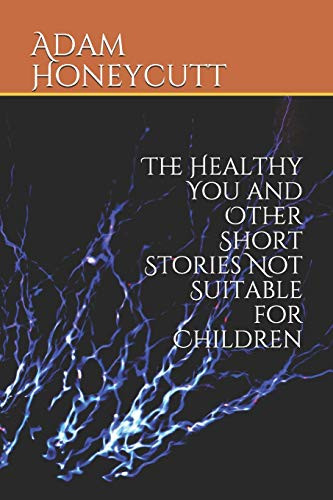 The Healthy You and Other Short Stories Not Suitable for Children