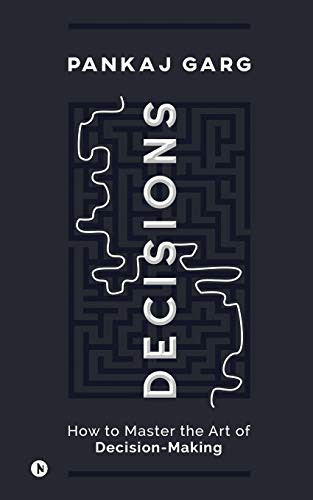 Decisions: How to Master the Art of Decision-Making