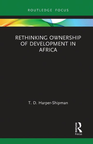 Rethinking Ownership Of Development In Africa (Routledge Studies In African Development)