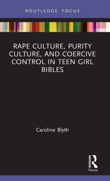 Rape Culture, Purity Culture, And Coercive Control In Teen Girl Bibles (Rape Culture, Religion And The Bible)