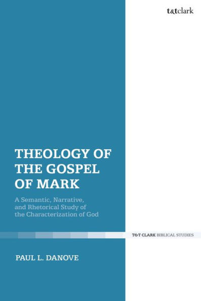 Theology Of The Gospel Of Mark: A Semantic, Narrative, And Rhetorical Study Of The Characterization Of God