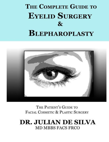 The Complete Guide To Eyelid Surgery & Blepharoplasty (The Patient'S Essential Guide To Facial Cosmetic & Plastic Surgery)