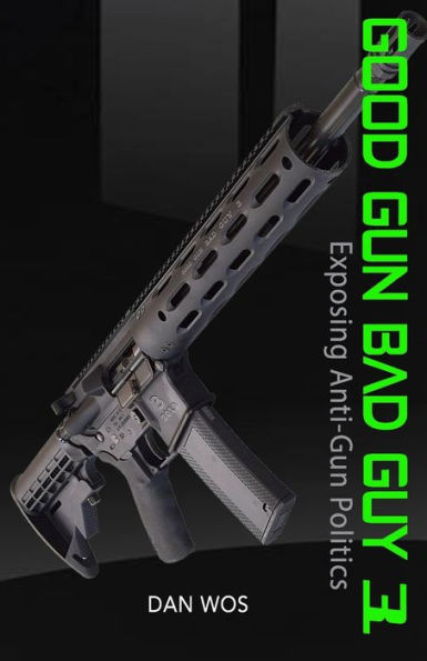 Good Gun Bad Guy 3: Exposing Anti-Gun Politics
