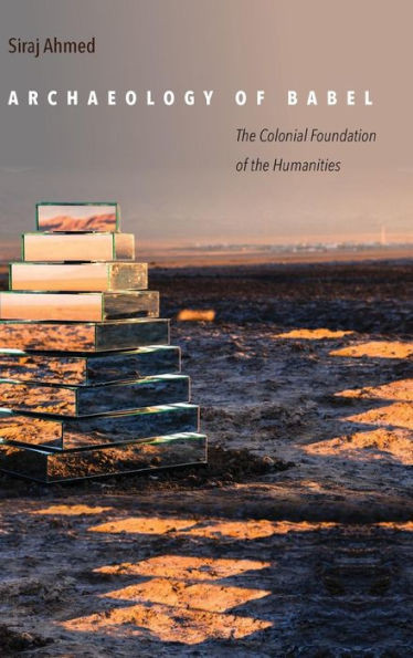 Archaeology Of Babel: The Colonial Foundation Of The Humanities