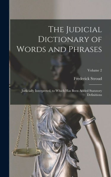 The Judicial Dictionary of Words and Phrases: Judicially Interpreted, to Which Has Been Added Statutory Definitions; Volume 2