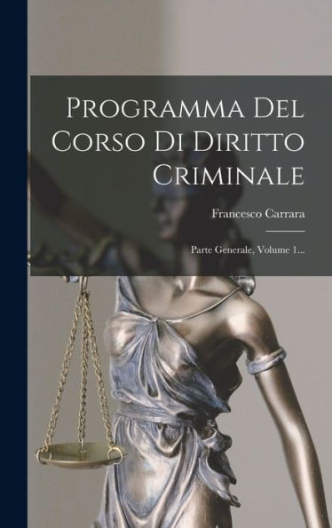 Programma Del Corso Di Diritto Criminale: Parte Generale, Volume 1... (Italian Edition)