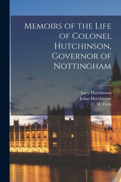 Memoirs of the Life of Colonel Hutchinson, Governor of Nottingham; 1