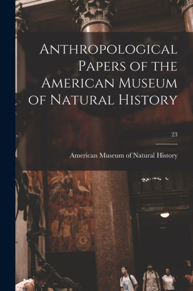 Anthropological Papers of the American Museum of Natural History; 23