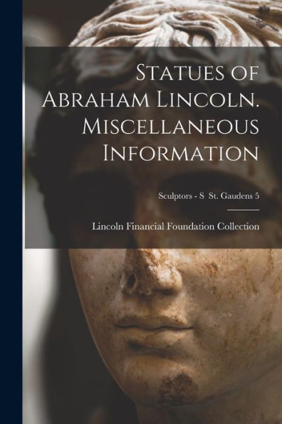 Statues of Abraham Lincoln. Miscellaneous Information; Sculptors - S St. Gaudens 5