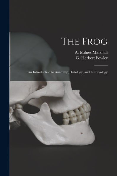 The Frog: an Introduction to Anatomy, Histology, and Embryology