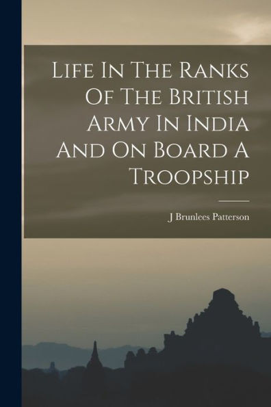Life In The Ranks Of The British Army In India And On Board A Troopship