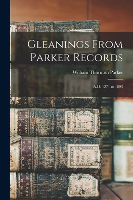 Gleanings From Parker Records: A.D. 1271 to 1893