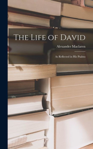 The Life of David: As Reflected in His Psalms