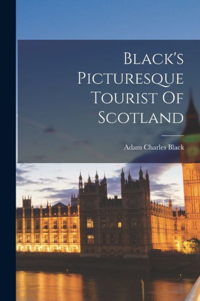 Black's Picturesque Tourist Of Scotland