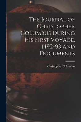 The Journal of Christopher Columbus During his First Voyage, 1492-93 and Documents
