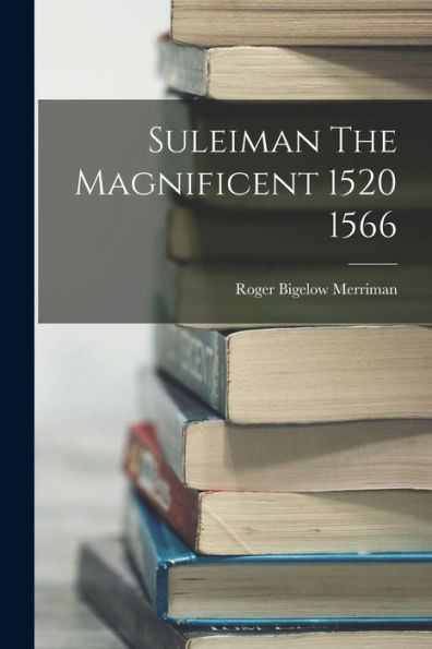 Suleiman The Magnificent 1520 1566