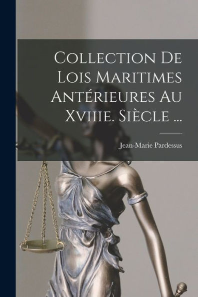 Collection De Lois Maritimes Antorieures Au Xviiie. Si?cle ... (French Edition)