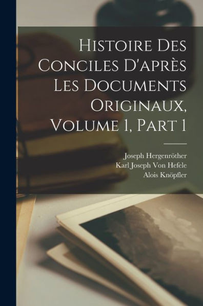 Histoire Des Conciles D'Apres Les Documents Originaux, Volume 1, part 1 (French Edition)