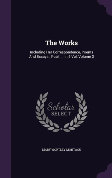 The Works: Including Her Correspondence, Poems And Essays : Publ. ... In 5 Vol, Volume 3