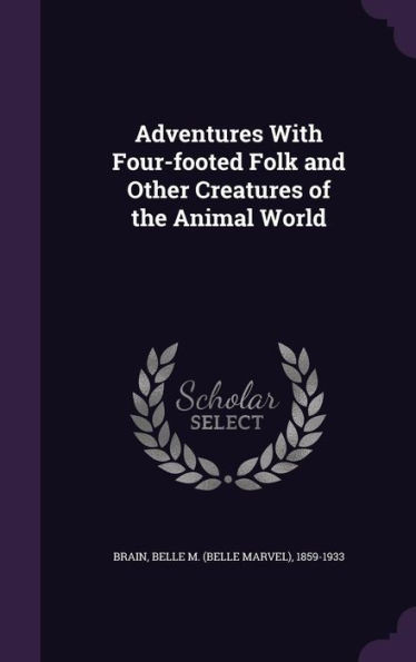 Adventures With Four-footed Folk and Other Creatures of the Animal World
