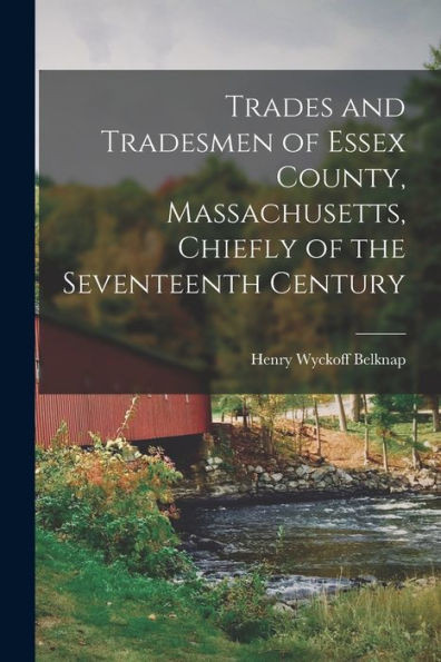 Trades and Tradesmen of Essex County, Massachusetts, Chiefly of the Seventeenth Century
