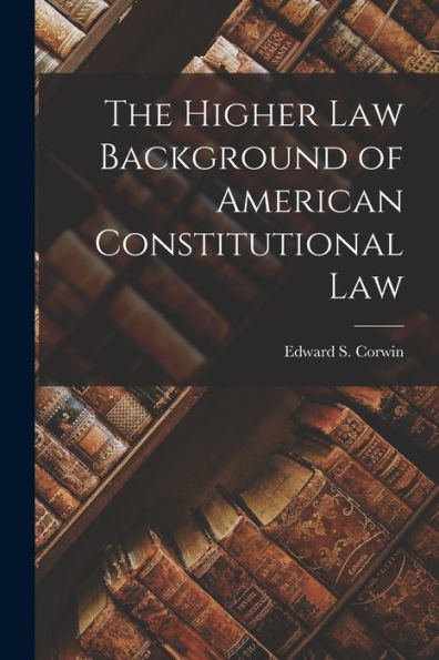The Higher Law Background of American Constitutional Law