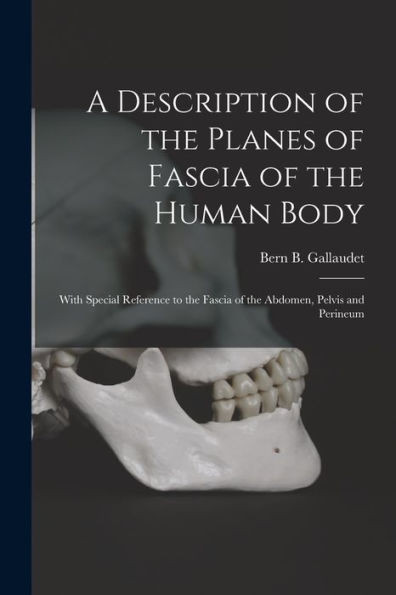 A Description of the Planes of Fascia of the Human Body: With Special Reference to the Fascia of the Abdomen, Pelvis and Perineum