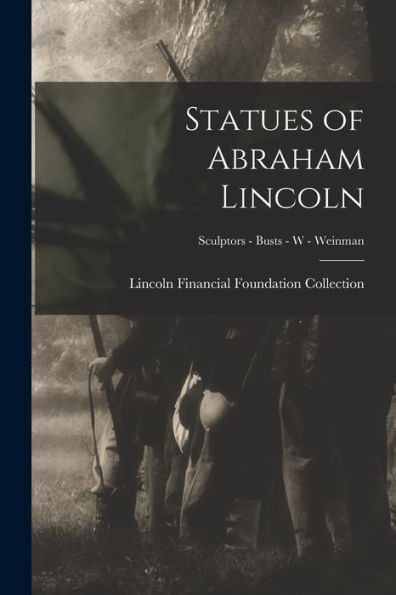 Statues of Abraham Lincoln; Sculptors - Busts - W - Weinman