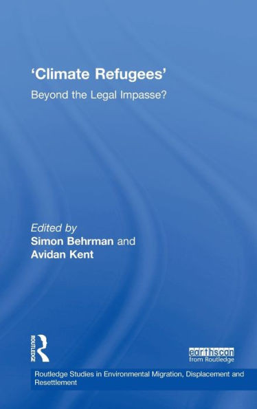 Climate Refugees: Beyond the Legal Impasse? (Routledge Studies in Environmental Migration, Displacement and Resettlement)