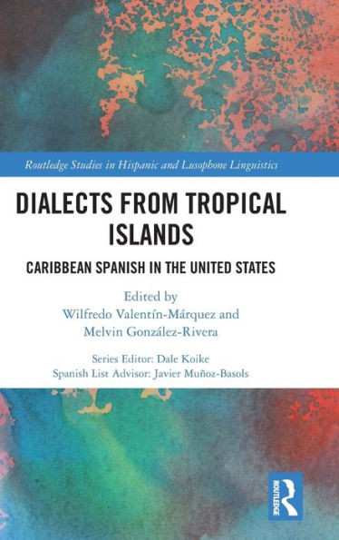 Dialects from Tropical Islands: Caribbean Spanish in the United States (Routledge Studies in Hispanic and Lusophone Linguistics)