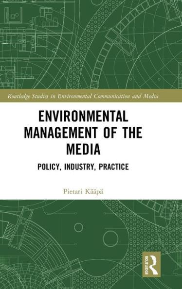 Environmental Management of the Media: Policy, Industry, Practice (Routledge Studies in Environmental Communication and Media)