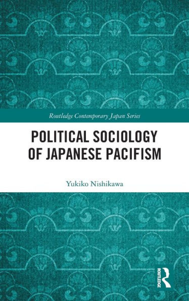 Political Sociology of Japanese Pacifism (Routledge Contemporary Japan Series)
