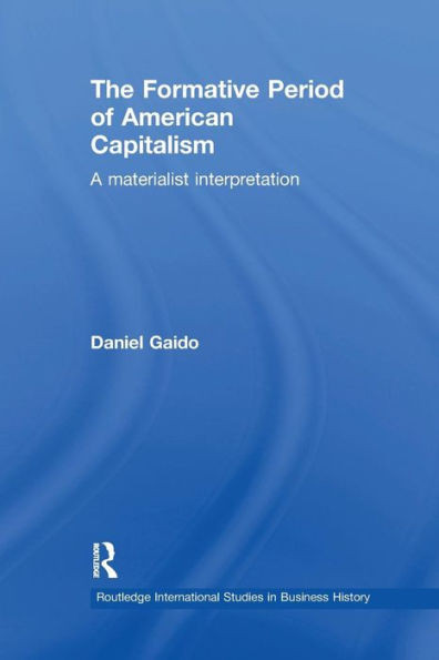 The Formative Period of American Capitalism: A Materialist Interpretation (Routledge International Studies in Business History)