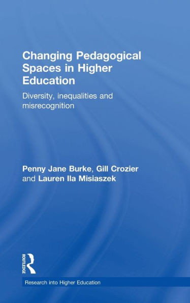 Changing Pedagogical Spaces in Higher Education: Diversity, inequalities and misrecognition (Research into Higher Education)
