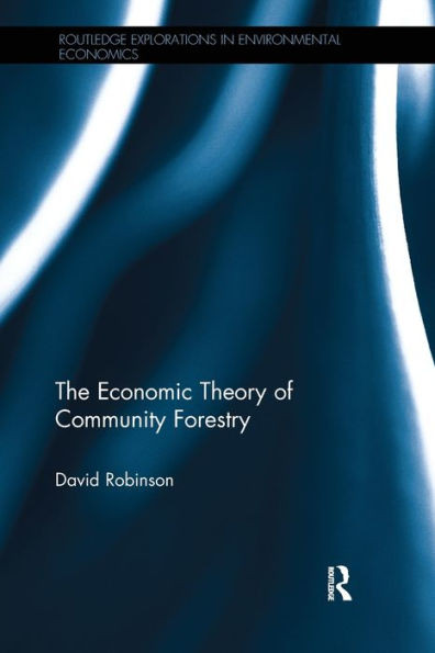 The Economic Theory of Community Forestry (Routledge Explorations in Environmental Economics)