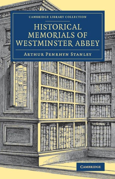 Historical Memorials of Westminster Abbey (Cambridge Library Collection - British and Irish History, General)