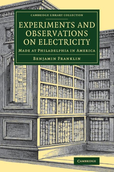 Experiments and Observations on Electricity: Made at Philadelphia in America (Cambridge Library Collection - Physical Sciences)