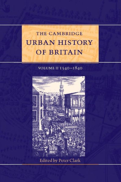 The Cambridge Urban History of Britain: Volume 2, 1540û1840