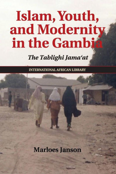 Islam, Youth, and Modernity in the Gambia: The Tablighi Jama'at (The International African Library, Series Number 45)