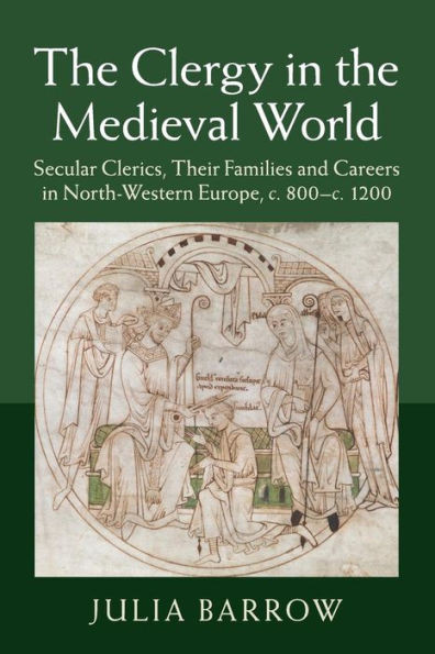 The Clergy in the Medieval World: Secular Clerics, their Families and Careers in North-Western Europe, c.800ûc.1200