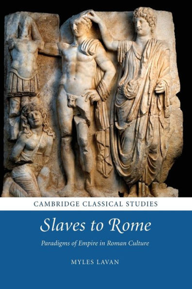 Slaves to Rome: Paradigms of Empire in Roman Culture (Cambridge Classical Studies)