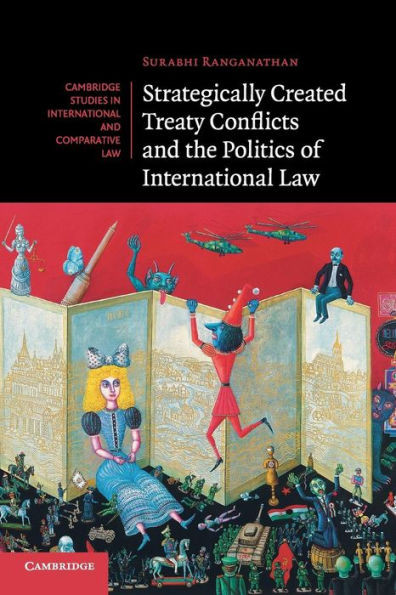 Strategically Created Treaty Conflicts and the Politics of International Law (Cambridge Studies in International and Comparative Law, Series Number 113)