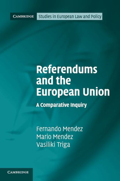 Referendums and the European Union: A Comparative Inquiry (Cambridge Studies in European Law and Policy)