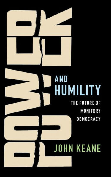 Power and Humility: The Future of Monitory Democracy