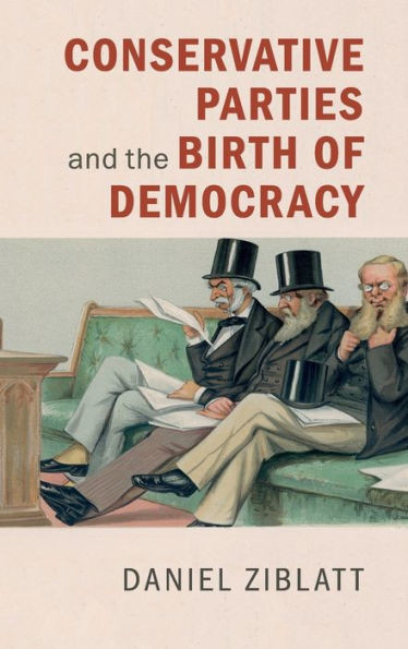 Conservative Parties and the Birth of Democracy (Cambridge Studies in Comparative Politics)