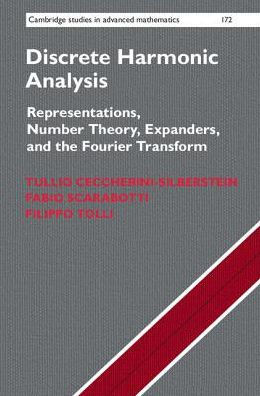Discrete Harmonic Analysis: Representations, Number Theory, Expanders, and the Fourier Transform (Cambridge Studies in Advanced Mathematics, Series Number 172)
